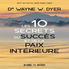 10 SECRETS DU SUCCÈS ET DE LA PAIX INTÉRIEURE Dr Wayne Dyer