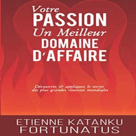 Votre Passion, Un Meilleur Domaine D’affaire, EKF Etienne Katanku Fortunatus