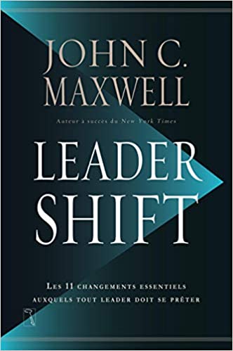 Leadershift – Les 11 Changements Essentiels Aux Quels Tout Leader Doit Se Prêter