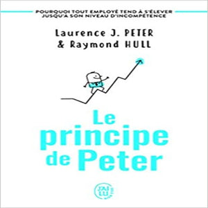 Le Principe de Peter – Pourquoi Tout Employé Tend à S’élever Jusqu’à Son Niveau D’Incompétence