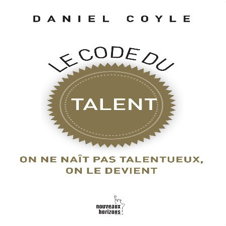 Le Code du Talent On Ne Naît Pas Talentueux, On Le Devient – Daniel Coyle