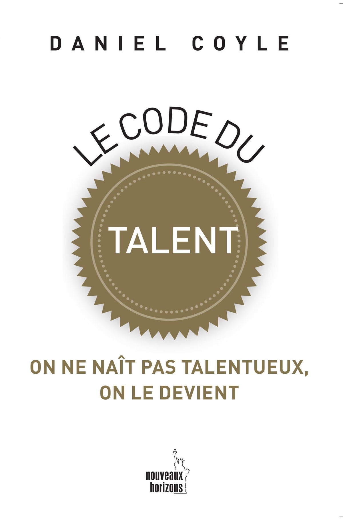 Le Code du Talent On Ne Naît Pas Talentueux, On Le Devient – Daniel Coyle