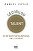 Le Code du Talent On Ne Naît Pas Talentueux, On Le Devient – Daniel Coyle