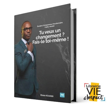 Tu Veux Un Changement ? Fais-Le Toi-Même - Elisée KOUASSI