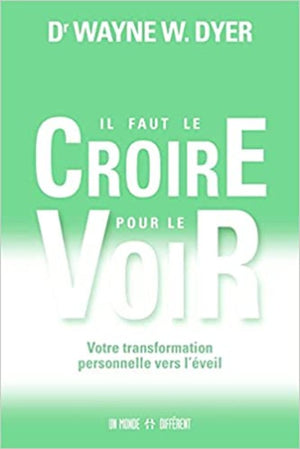 Il Faut Le Croire Pour le Voir - Dr WAYNE W. DYER