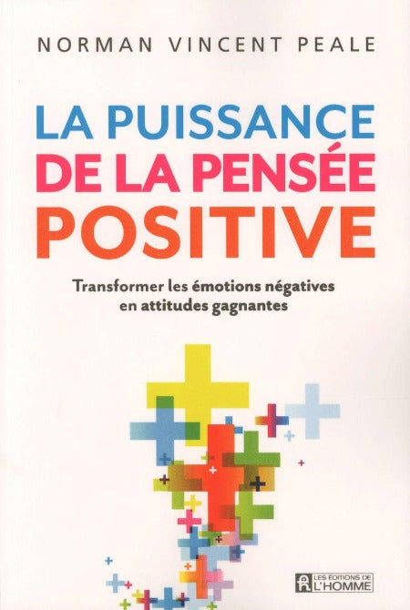 La Puissance De La Pensée Positive- Transformer Les Emotions Négatives En Attitudes Gagnantes – Norman Vincent Peale