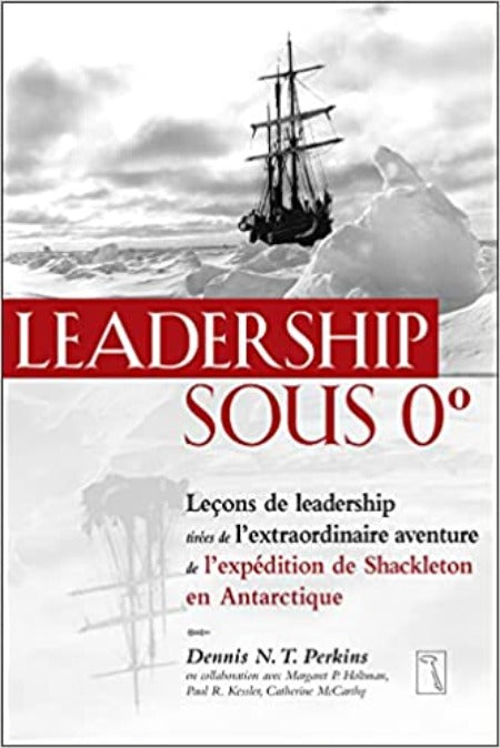 Leadership sous 0 degré – Leçons de leadership tirées de l’extraordinaire aventure de l’expédition - Dennis N. T. Perkins