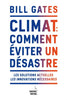 Climat : Comment Eviter Un Désastre: Les Solutions Actuelles. Les Innovations Nécessaires - Bill Gates