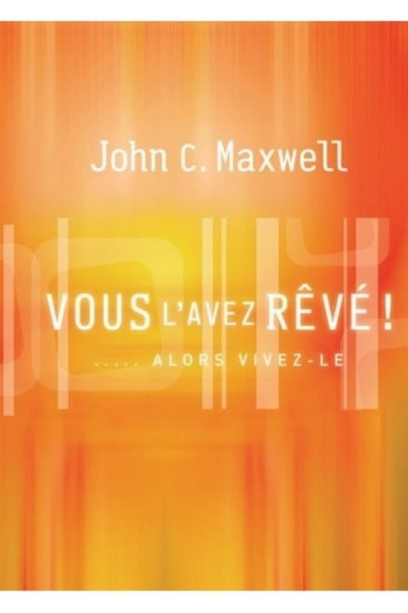Vous L’avez Rêvé Alors Vivez Le – John Maxwell